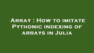 Array : How to imitate Pythonic indexing of arrays in Julia