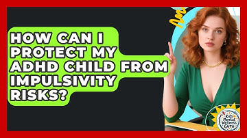 How Can I Protect My ADHD Child From Impulsivity Risks? - Kids Mental Wellness Guru