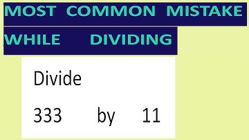 Divide     333        by      11     Most   common  mistake  while   dividing