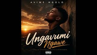 Aviwe Mqolo - Ungavumi Ngawe
