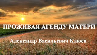 А.В. Клюев - Проживая Агенду Матери (сильная беседа) 1/8