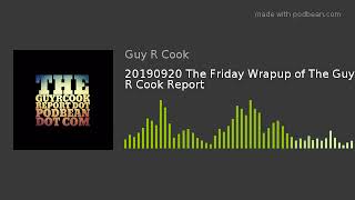 20190920 The Friday Wrapup of The Guy R Cook Report