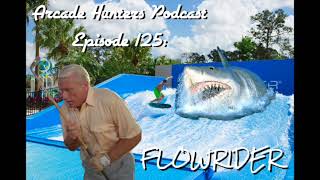 Arcade Hunters Podcast Episode 125: Flowrider!