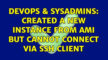 DevOps & SysAdmins: Created a new Instance from Ami but cannot connect Via ssh client