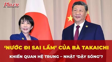 Bất ngờ từ phát ngôn của bà Takaichi về Đài Loan khiến quan hệ Trung – Nhật ‘dậy sóng’? | Tin nhanh