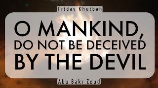 O Mankind, Do Not Be Deceived By The Devil | Abu Bakr Zoud