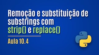 [Python] Lesson 10.4 - Removing and replacing substrings with strip() and replace()