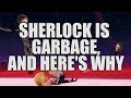 Sherlock is garbage and heres why