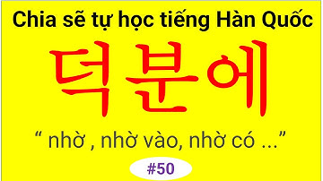 Ngữ pháp 덕분에 “ nhờ , nhờ vào, nhờ có ...” | chia sẽ tự học tiếng Hàn Quốc.