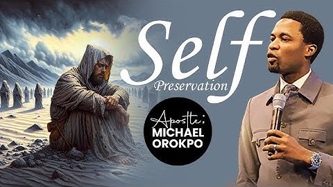 Self Preservation | Apostle Michael Orokpo