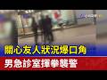 關心友人狀況爆口角 男急診室揮拳襲警