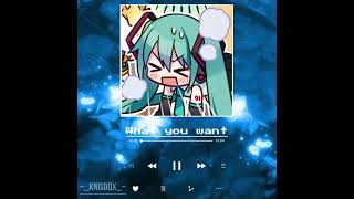 ~WHAT YOU WANT!~ - ^Feat.Hatsune Miku.^