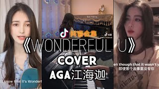 【抖音合集】Wonderful U AGA江海迦 cover 翻唱『Even though that it wasn't you But I know that it's wonderful』