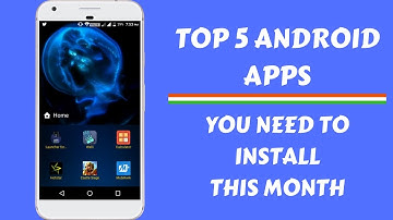 Top 5 Android Apps You Need to Install This Month