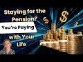Staying for the Pension? You’re Paying with Your Life!