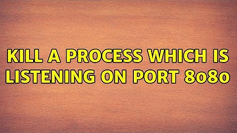 Kill a process which is listening on port 8080 (4 Solutions!!)