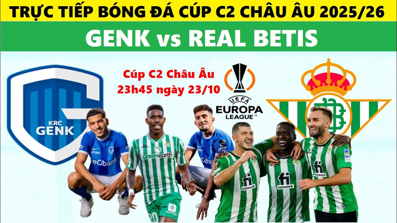 TRỰC TIẾP I GENK vs REAL BETIS, 23h45 NGÀY 23/10, CÚP C2 CHÂU ÂU 2025/26, TRỰC TIẾP EUROPA LEAGUE