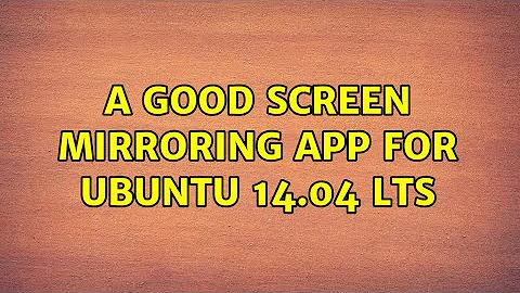 A good screen mirroring app for Ubuntu 14.04 LTS