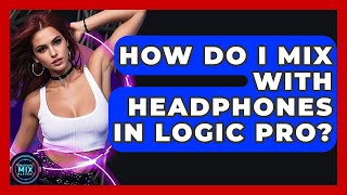 How Do I Mix With Headphones In Logic Pro? - Electronic Mix Masters