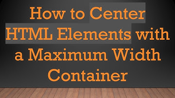How to Center HTML Elements with a Maximum Width Container