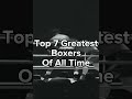 Top 7 greatest boxers of all time