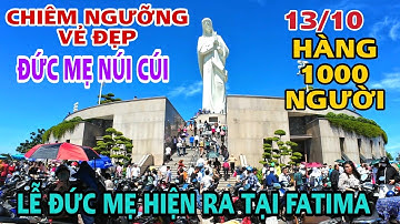 ĐỨC MẸ NÚI CÚI QUÁ ĐẸP |Hàng 1000 Người Đến ĐỨC MẸ NÚI CÚI Trong Ngày LỄ ĐỨC MẸ HIỆN RA Tại FATIMA .