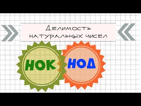 Делимость натуральных чисел. КАК НАЙТИ НОК, НОД.