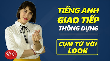 Tiếng Anh giao tiếp thông dụng hàng ngày - cụm từ với LOOK [Học tiếng Anh giao tiếp #1]