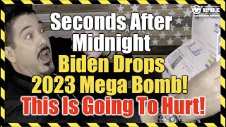 Seconds After Midnight Biden Drops 2023 Mega Bomb! This Is Going To Hurt!