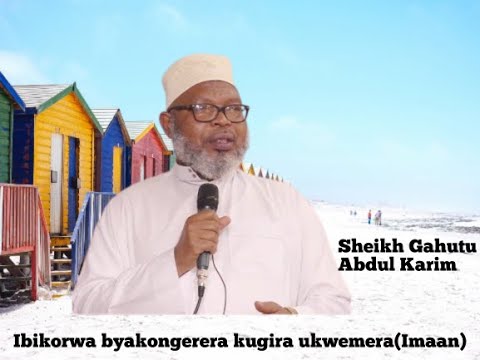 Ibikorwa Byakongerera Kugira Ukwemera Imaan Hamwe Na Sheikh Gahutu Abdul Karim