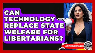 Can Technology Replace State Welfare For Libertarians? - Learn About Libertarianism