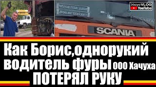 Как Борис однорукий водитель фуры ООО Хачуха потерял руку