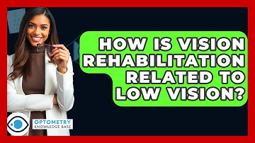 How Is Vision Rehabilitation Related To Low Vision? - Optometry Knowledge Base