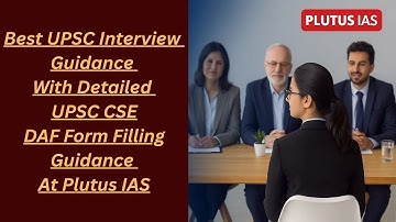 Best UPSC Interview Guidance With Detailed UPSC CSEDAF Form Filling Guidance At Plutus IAS