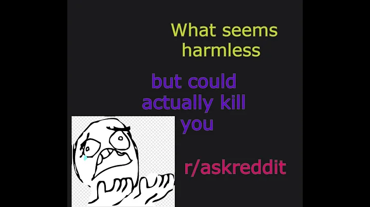 What seems harmless but could actually kill you? askreddit