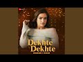 Dekhte Dekhte - Female Version