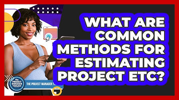 What Are Common Methods For Estimating Project ETC?