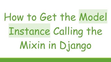 How to Get the Model Instance Calling the Mixin in Django