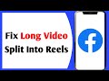 How To Fix Multiple Reels From Facebook Video Upload | Fix Auto Split Of Video Into Reels FB Solved