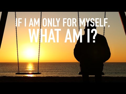 If I'm Only For Myself, What Am I