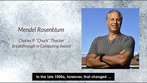 ACM Charles P. “Chuck” Thacker Breakthrough in Computing Award: Mendel Rosenblum