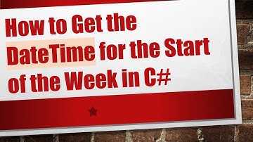 How to Get the DateTime for the Start of the Week in C#
