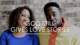 God Still Gives Out Love Stories (from meeting to knowing)