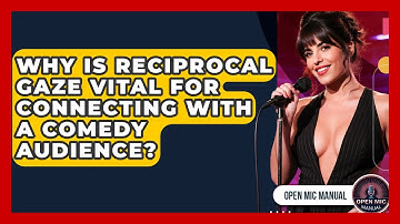 Why Is Reciprocal Gaze Vital For Connecting With A Comedy Audience? - Open Mic Manual