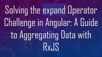 Solving the expand Operator Challenge in Angular: A Guide to Aggregating Data with RxJS