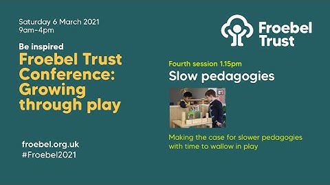 Froebel Trust Conference 2021 : Session 4 : Slow pedagogies