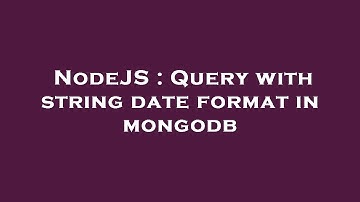 NodeJS : Query with string date format in mongodb