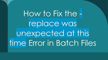 How to Fix the -replace was unexpected at this time Error in Batch Files