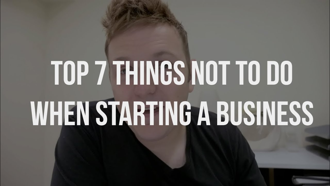 The Top 7 Things not to do   when starting a Business