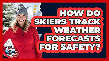How Do Skiers Track Weather Forecasts For Safety?